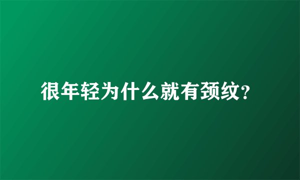 很年轻为什么就有颈纹？