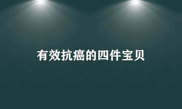 有效抗癌的四件宝贝