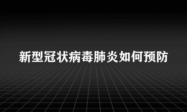 新型冠状病毒肺炎如何预防