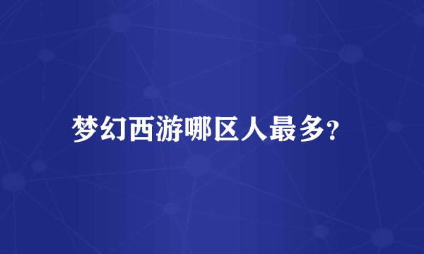 梦幻西游哪区人最多？