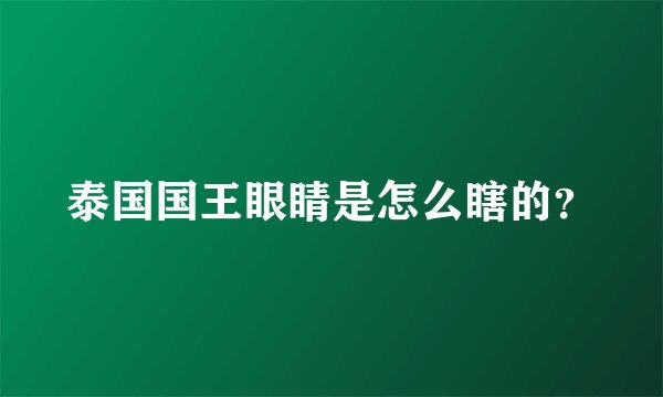 泰国国王眼睛是怎么瞎的？