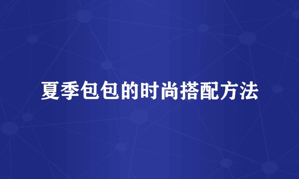 夏季包包的时尚搭配方法