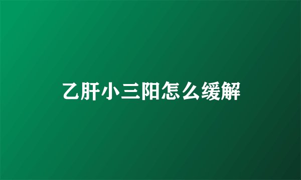 乙肝小三阳怎么缓解