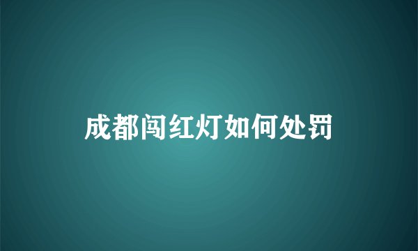 成都闯红灯如何处罚