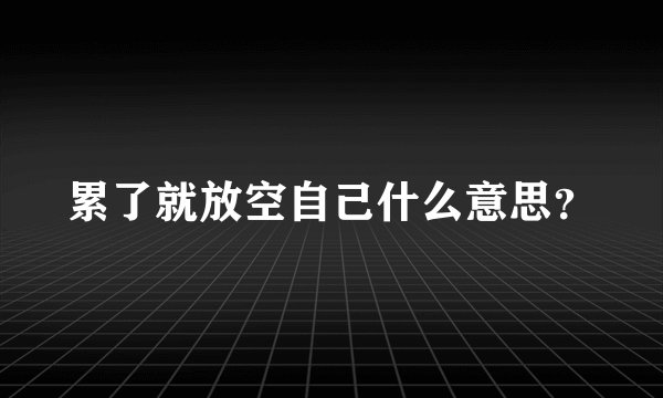 累了就放空自己什么意思?