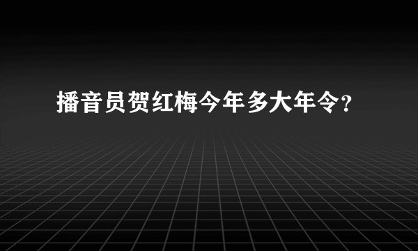 播音员贺红梅今年多大年令？