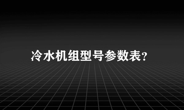 冷水机组型号参数表?