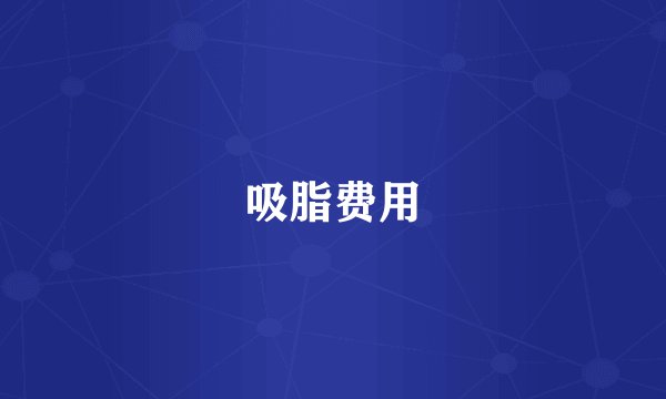 吸脂费用