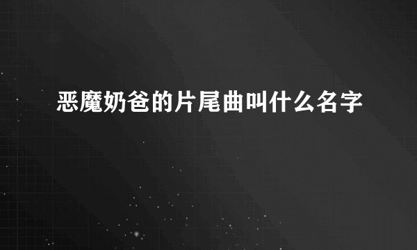 恶魔奶爸的片尾曲叫什么名字