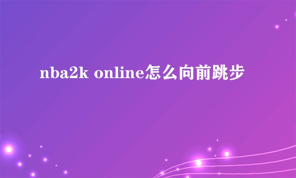 nba2k online怎么向前跳步
