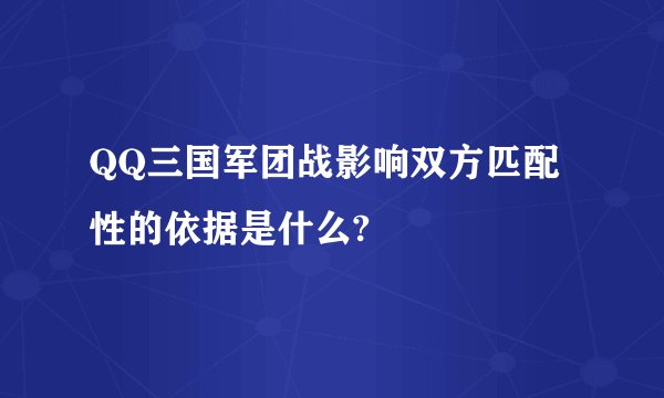 QQ三国军团战影响双方匹配性的依据是什么?