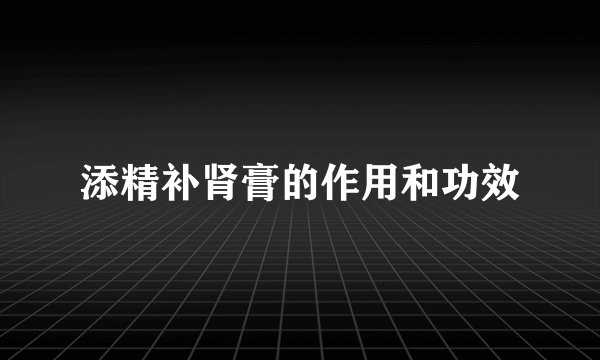 添精补肾膏的作用和功效