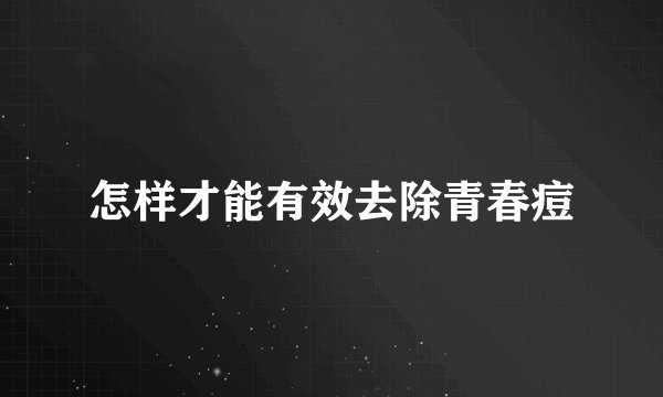 怎样才能有效去除青春痘