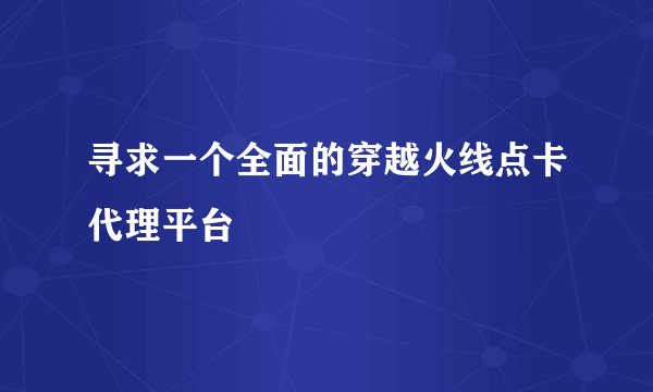 寻求一个全面的穿越火线点卡代理平台
