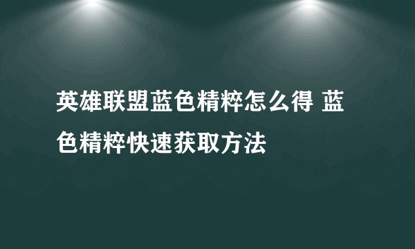 英雄联盟蓝色精粹怎么得 蓝色精粹快速获取方法