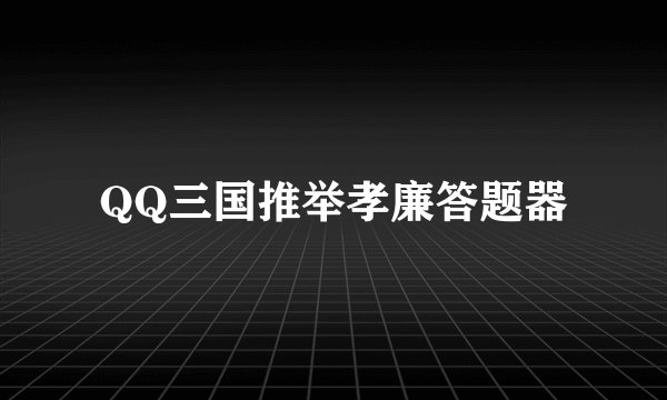 QQ三国推举孝廉答题器