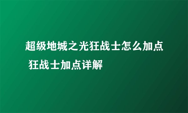超级地城之光狂战士怎么加点 狂战士加点详解