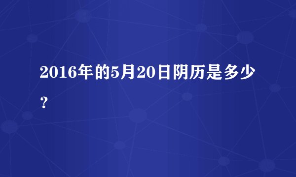 2016年的5月20日阴历是多少？