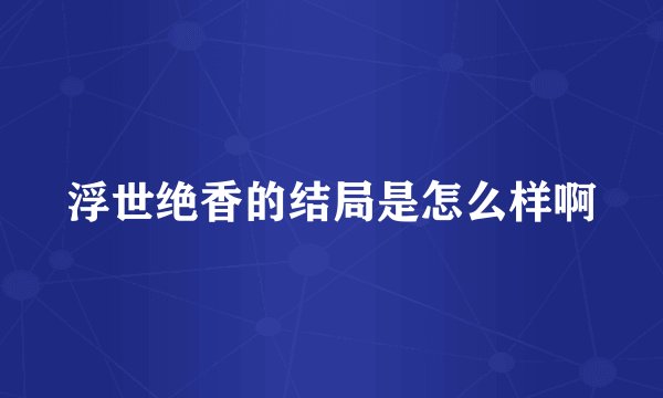 浮世绝香的结局是怎么样啊