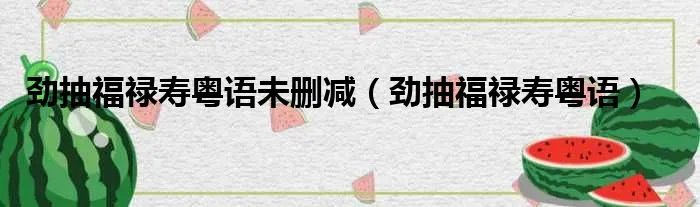 劲抽福禄寿粤语未删减（劲抽福禄寿粤语）