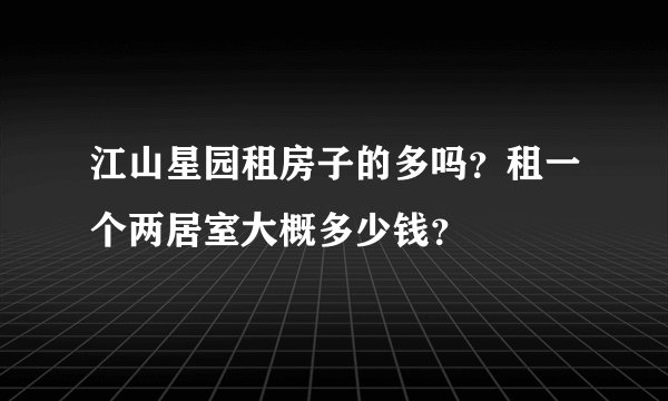 江山星园租房子的多吗？租一个两居室大概多少钱？