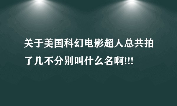关于美国科幻电影超人总共拍了几不分别叫什么名啊!!!