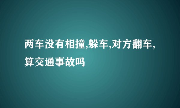 两车没有相撞,躲车,对方翻车,算交通事故吗