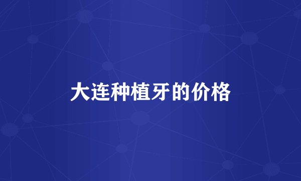 大连种植牙的价格