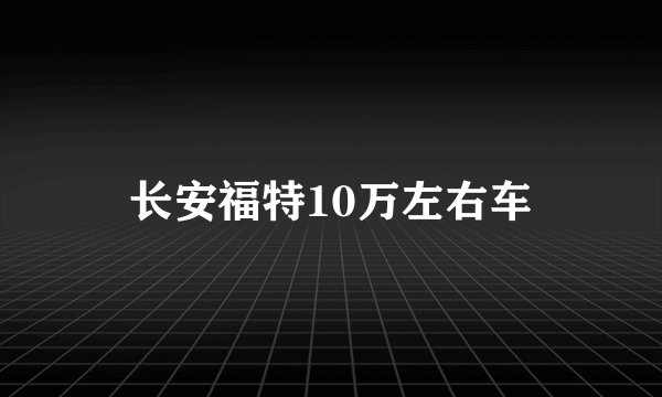 长安福特10万左右车
