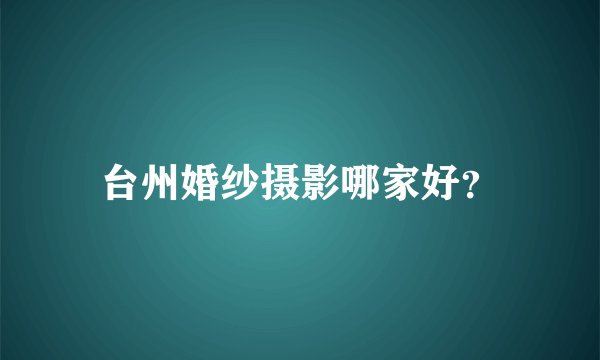台州婚纱摄影哪家好？