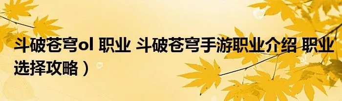 斗破苍穹ol 职业 斗破苍穹手游职业介绍 职业选择攻略）