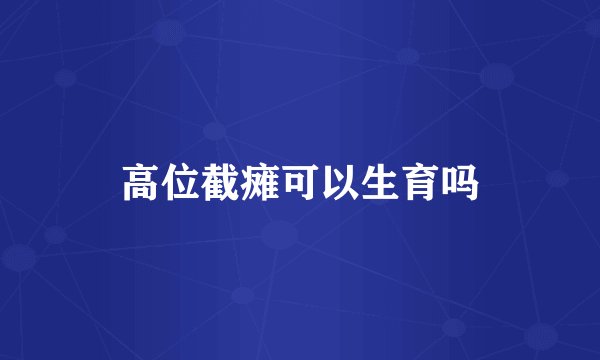 高位截瘫可以生育吗