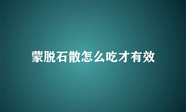 蒙脱石散怎么吃才有效