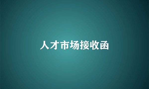 人才市场接收函