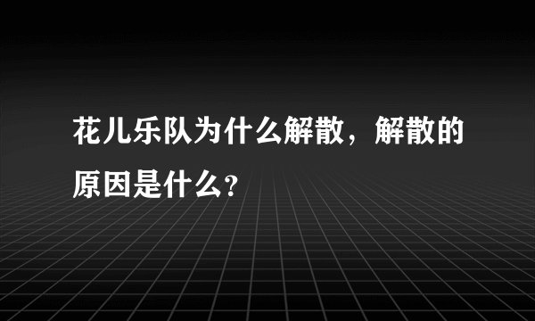 花儿乐队为什么解散，解散的原因是什么？