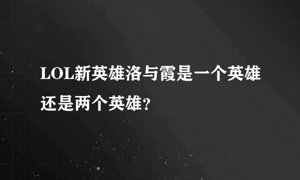 LOL新英雄洛与霞是一个英雄还是两个英雄？