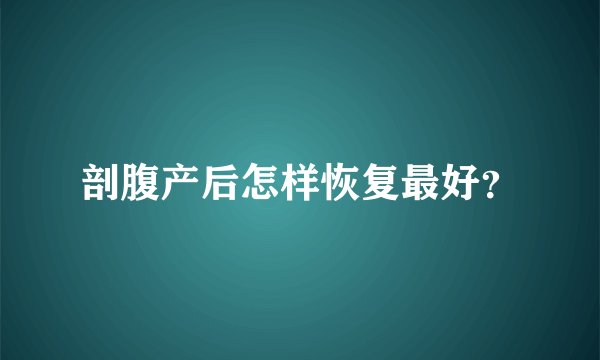 剖腹产后怎样恢复最好?