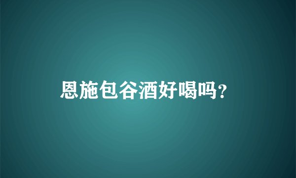 恩施包谷酒好喝吗？