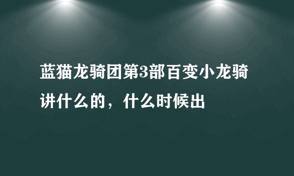 蓝猫龙骑团第3部百变小龙骑讲什么的，什么时候出