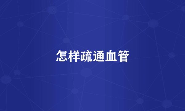 怎样疏通血管