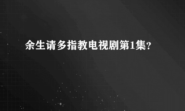 余生请多指教电视剧第1集？