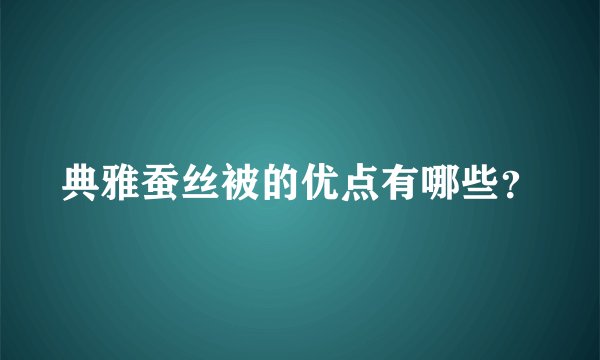 典雅蚕丝被的优点有哪些？