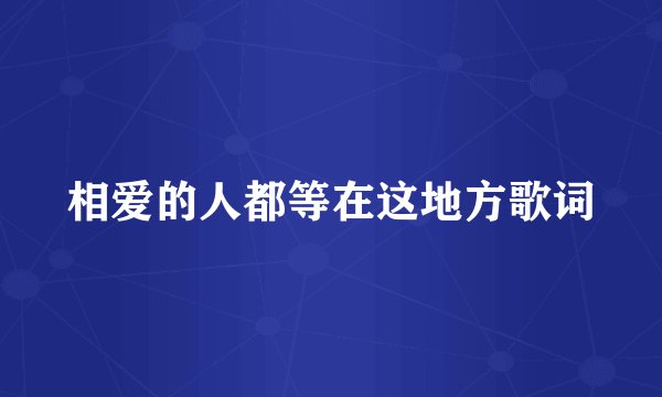 相爱的人都等在这地方歌词