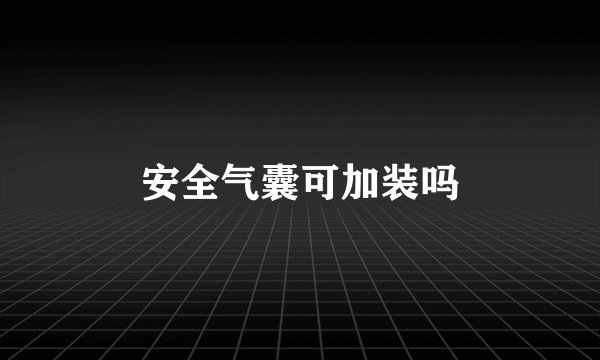 安全气囊可加装吗