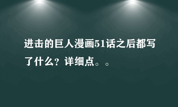 进击的巨人漫画51话之后都写了什么？详细点。。