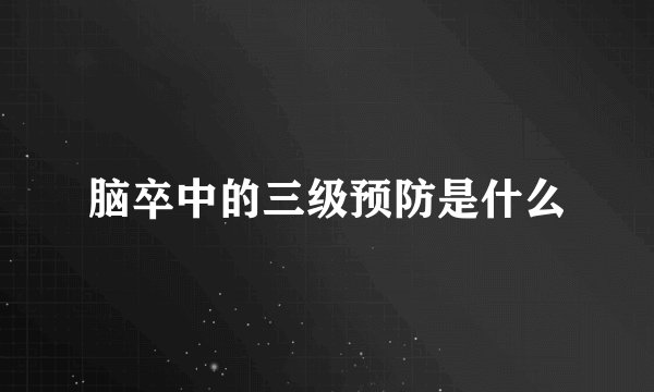 脑卒中的三级预防是什么