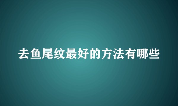 去鱼尾纹最好的方法有哪些