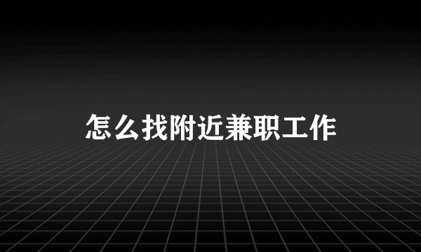 怎么找附近兼职工作