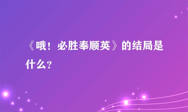 《哦！必胜奉顺英》的结局是什么？