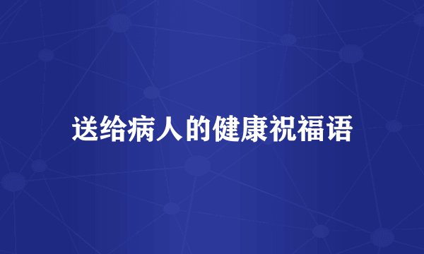 送给病人的健康祝福语